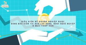 ĐIỀU KIỆN ĐỂ DOANH NGHIỆP ĐƯỢC ĐÓNG BẢO HIỂM TAI NẠN LAO ĐỘNG, BỆNH NGHỀ NGHIỆP Ở MỨC THẤP HƠN