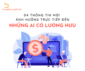 04 THÔNG TIN MỚI ẢNH HƯỞNG TRỰC TIẾP ĐẾN NHỮNG AI CÓ LƯƠNG HƯU