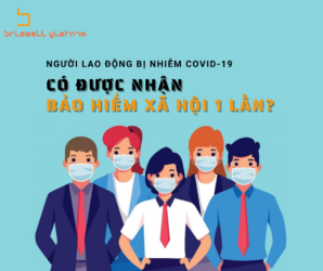 BỊ NHIỄM COVID-19, NGƯỜI LAO ĐỘNG CÓ ĐƯỢC NHẬN BẢO HIỂM XÃ HỘI 1 LẦN?